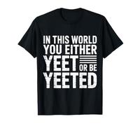 In This World You Either Yeet Or Be Yeeted - Camiseta
