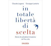 In totale libertà di scelta. Storie di autodeterminazione nel fine vita