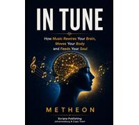 IN TUNE: How music rewires your brain, moves your body and feeds your soul