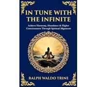 In Tune with the Infinite: Achieve Harmony, Abundance & Higher Consciousness Through Spiritual Alignment