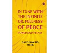 In Tune with the Infinite; or Fullness of Peace Power and Plenty