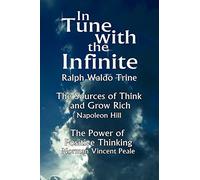 In Tune with the Infinite (the Sources of Think and Grow Rich by Napoleon Hill & the Power of Positive Thinking by Norman Vincent Peale)