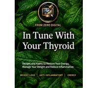 In Tune with Your Thyroid: Recipes and Habits to Restore Your Energy, Manage Your Weight and Reduce Inflammation