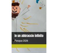 In un abbraccio infinito: Pasqua 2026