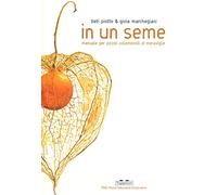 In un seme. Manuale per piccoli collezionisti di meraviglie. Ediz. a colori (PiNO. Piccoli naturalisti osservatori)