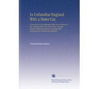 In Unfamiliar England With a Motor Car,: A Record of a Seven Thousand Mile Tour by Motor of the Unfrequented Nooks and Corners, and the Shrines of ... With Incursions Into Scotland and Ireland.