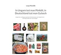 In Ungarn isst man Pörkölt, in Deutschland isst man Gulasch: Ungarische Lieblingsrezepte der Einheimischen und mitgebrachte Lieblingsrezepte der neuen Bürger