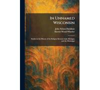 In Unnamed Wisconsin: Studies in the History of the Religion Between Lake Michigan and the Mississippi