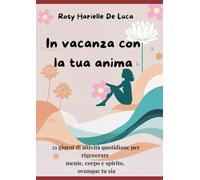 In vacanza con la tua anima: 21 giorni di attività quotidiane per rigenerare mente, corpo e spirito, ovunque tu sia (Orizzonti interiori)
