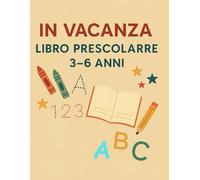 IN VACANZA LIBRO PRESCOLARE 3-6 ANNI: Impara lettere, numeri, colori e labirinti - dai 3 ai 6 anni