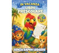 In Vacanza - Libro Prescolare per Bambini 4-6 Anni EDIZIONE A COLORI: Senza Bisogno di Saper Leggere: Libro di giochi e attività per bambini | Giochi ... creative per bambini in età prescolare)