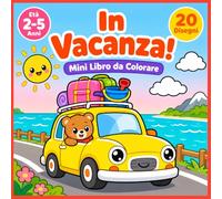 In Vacanza! Mini Libro da Colorare: 20 Disegni Facilissimi per Bambini da 2 a 5 Anni - Macchine, Treni, Aerei, Mare e Sole. Il Compagno di Viaggio dei Bambini Piccoli