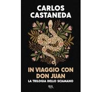 In viaggio con don Juan. La trilogia dello sciamano. Ediz. speciale (BUR Saggi)