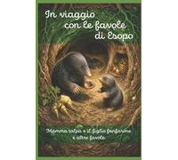 IN VIAGGIO CON LE FAVOLE DI ESOPO: Mamma talpa e il figlio fanfarone, e altre favole