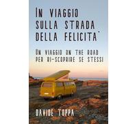 In viaggio sulla strada della felicità: Un viaggio on the road per ri-scoprire se stessi