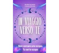 In viaggio verso te: Non cercare uno scopo. Tu sei lo scopo (Una mente allenata è una mente alleata)