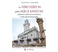 In vino veritas, sed in aqua sanitas. Tradizioni e culture in terra d’Etruria e nella sapienza dei proverbi (Minima)