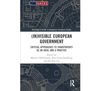 (In)visible European Government: Critical Approaches to Transparency as an Ideal and a Practice (Routledge/UACES Contemporary European Studies)