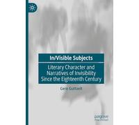 In/Visible Subjects: Literary Character and Narratives of Invisibility Since the Eighteenth Century