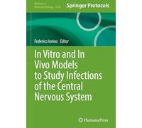 In Vitro and In Vivo Models to Study Infections of the Central Nervous System: 2950 (Methods in Molecular Biology)
