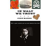 In Walt We Trust: How a Queer Socialist Poet Can Save America from Itself by Marsh, John (2015) Hardcover