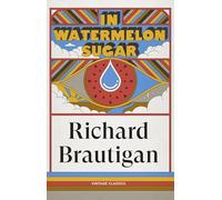 In Watermelon Sugar: A post-apocalyptic dystopian novella from America's counterculture poet, author of A Confederate General from Big Sur (Brief Encounters)