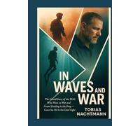 In Waves and War: The Untold Story of the SEAL Who Went to War and Found Healing in the Deep