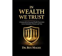 In Wealth We Trust: A Framework for Structural Wealth Preservation (The Wealth System Series™)