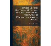 In West Oxford: Historical Notes and Pictures Concerning the Parish of S.Thomas the Martyr, Oxford