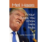 In Your Guts, You Know He’s Nuts: Let Me Count the Ways (Contemporary Politics)