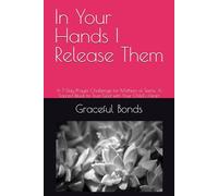 In Your Hands I Release Them: A 7-Day Prayer Challenge for Mothers of Teens: A Sacred Ritual to Trust God with Your Child’s Heart