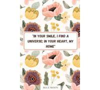 In Your Smile, I Find a Universe; In Your Heart, My Home - Lined Notebook, 100 Pages: With an inspiring love quote, perfect for journaling, gifting, or capturing your dreams
