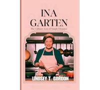 INA GARTEN: Celebrating the Art of Entertaining Through Approachable Recipes and Timeless Hospitality