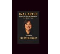 Ina Garten: Recipes for Love and Reinvention - The Comfort Table A Biography
