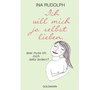 Ina Rudolph Ich will mich ja selbst lieben,: aber muss ich mich da (Tapa blanda)
