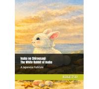 Inaba no Shirousagi: The White Rabbit of Inaba: 因幡の白兎: A Japanese Folktale: The White Rabbit of Inaba: 因幡の白兎 A Japanese Folktale: 9 (Kogetsu Japanese Tales)