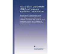 Inaccuracy of Department of Defense weapons acquisition cost estimates: Hearings before a subcommittee of the Committee on Government Operations, ... Congress, first session, June 25 and 26, 1979