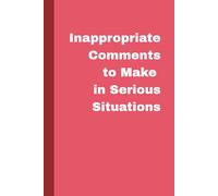 Inappropriate Comments to Make in Serious Situations: A funny minimalist notebook for people who always have the wrong thing to say - and the good ... overthinkers, and chronic truth-tellers.