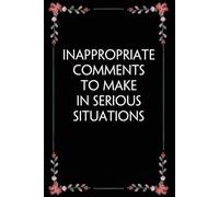 Inappropriate Comments to Make In Serious Situations: Funny Gag Gift Notebook for Coworkers, Employees, Accountants, New Friends, Office, Staff member, Workplace, New Job (6"x9" -100 page)