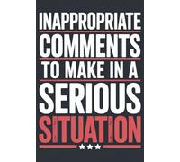 Inappropriate Comments To Make In Serious Situations: Funny Office Notebook - 6x9 Blank Lined Journal for Work, Perfect Gag Gift for Adults, Coworkers & Managers with a Sense of Humor