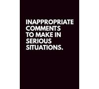 Inappropriate Comments To Make In Serious Situations: Office Humor Sarcastic Notebook, Funny Gag Gift for Coworkers, Employees, Colleagues, Boss & Team - 6x9 Blank Lined, 120 Pages