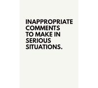 Inappropriate Comments To Make In Serious Situations: Office Humor Sarcastic Notebook, Funny Gag Gift for Coworkers, Employees, Colleagues, Boss & Team, 6x9 Blank Lined Journal, 120 Pages