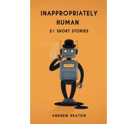 Inappropriately Human: 21 Short Stories
