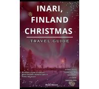Inari, Finland Christmas Travel Guide 2025: An Insider's Guide to Lapland's Winter Wonders, Northern Lights & Festive Adventures