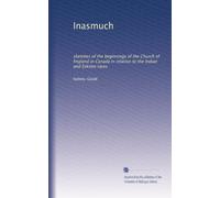 Inasmuch sketches of the beginnings of the Church of England in Canada in relation to the Indian and Eskimo races