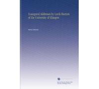 Inaugural Addresses by Lords Rectors of the University of Glasgow