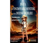 INAYA et l'INCROYABLE MYSTERE de la DEESSE OUBLIE, pour enfants curieux qui aiment l'aventure: 8-14 ans, un livre inspiré aux valeurs fortes pour ... pour Enfants, Adolescents et Parents)