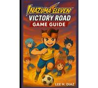 Inazuma Eleven Victory Road Game Guide: Conquer Every Challenge. Become a Legend.