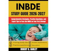 INBDE STUDY GUIDE 2026-2027: Comprehensive Strategies, Practice Questions, and Expert Tips to Pass the INBDE on Your First Attempt