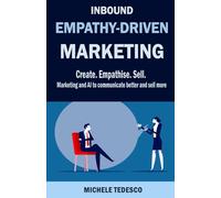 Inbound Empathy-Driven Marketing: Create. Empathise. Sell. Marketing and AI to Communicate Better and Sell More